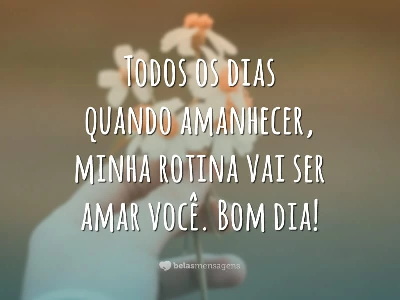 Todos os dias quando amanhecer, minha rotina vai ser amar você. Bom dia!