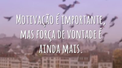 Motivação é importante, mas força de vontade é ainda mais.