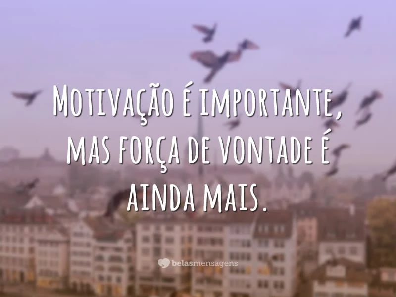 Motivação é importante, mas força de vontade é ainda mais.