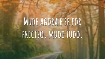 Mude agora e se for preciso, mude tudo.