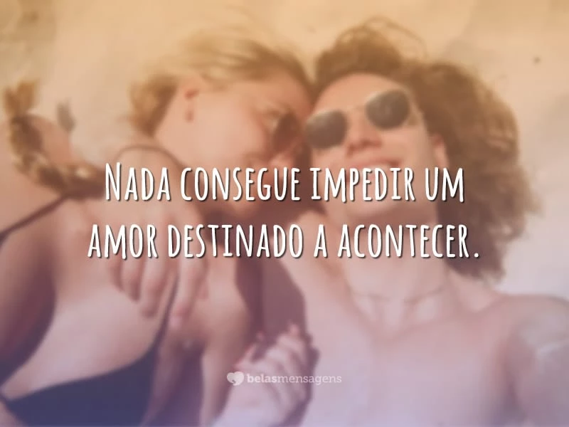 Nada consegue impedir um amor destinado a acontecer.