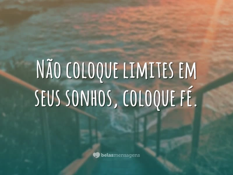 Não coloque limites em seus sonhos, coloque fé.