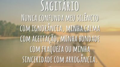Sagitário Nunca confunda meu silêncio com ignorância, minha calma com aceitação, minha&hellip;