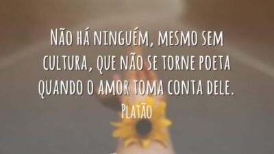 Não há ninguém, mesmo sem cultura, que não se torne poeta quando&hellip;