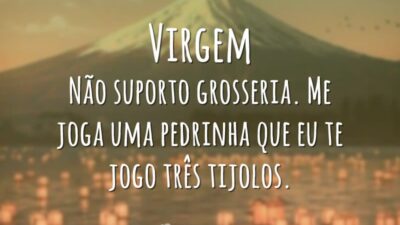 Virgem Não suporto grosseria. Me joga uma pedrinha que eu te jogo&hellip;