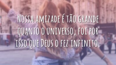 Nossa amizade é tão grande quanto o universo, foi por isso que Deus o fez infinito.