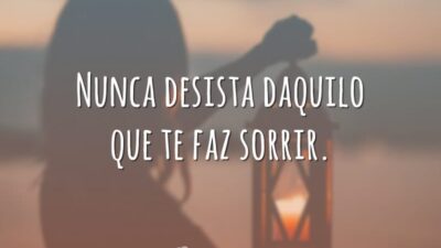 Nunca desista daquilo que te faz sorrir.