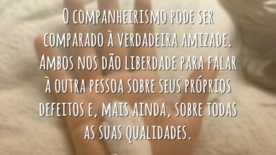O companheirismo pode ser comparado à verdadeira amizade. Ambos nos dão liberdade&hellip;