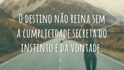 O destino não reina sem a cumplicidade secreta do instinto e da vontade.