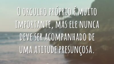 O orgulho próprio é muito importante, mas ele nunca deve ser acompanhado&hellip;