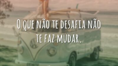 O que não te desafia não te faz mudar.
