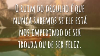 O ruim do orgulho é que nunca sabemos se ele está nos&hellip;