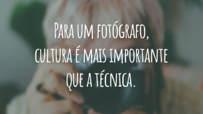 Para um fotógrafo, cultura é mais importante que a técnica.