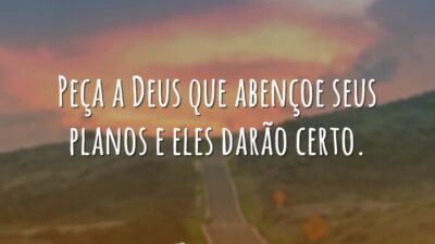 Peça a Deus que abençoe seus planos e eles darão certo.