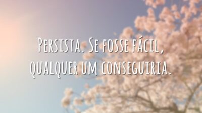 Persista. Se fosse fácil, qualquer um conseguiria.