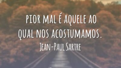 pior mal é aquele ao qual nos acostumamos.
