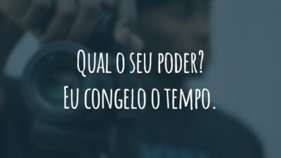 Qual o seu poder? Eu congelo o tempo.