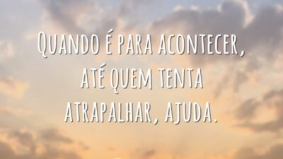 Quando é para acontecer, até quem tenta atrapalhar, ajuda.