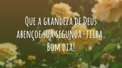 Que a grandeza de Deus abençoe sua segunda-feira. Bom dia!