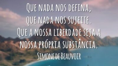 Que nada nos defina, que nada nos sujeite. Que a nossa liberdade seja a nossa própria substância.