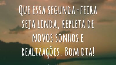 Que essa segunda-feira seja linda, repleta de novos sonhos e realizações. Bom dia!
