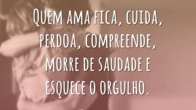 Quem ama fica, cuida, perdoa, compreende, morre de saudade e esquece o&hellip;