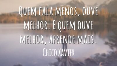 Quem fala menos, ouve melhor. E quem ouve melhor, aprende mais.