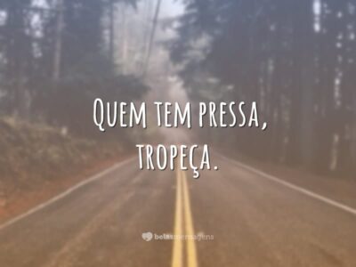 Quem tem pressa, tropeça