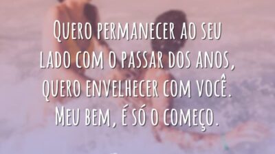 Quero permanecer ao seu lado com o passar dos anos, quero envelhecer&hellip;