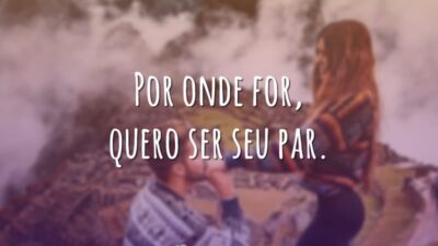 Por onde for, quero ser seu par.