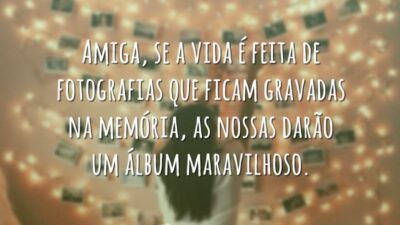 Amiga, se a vida é feita de fotografias que ficam gravadas na&hellip;