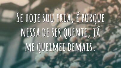 Se hoje sou fria, é porque nessa de ser quente, já me&hellip;