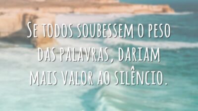 Se todos soubessem o peso das palavras, dariam mais valor ao silêncio.