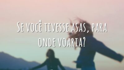 Se você tivesse asas, para onde voaria?
