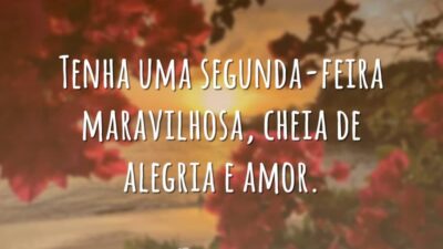 Tenha uma segunda-feira maravilhosa, cheia de alegria e amor.