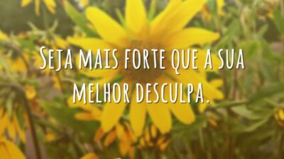 Seja mais forte que a sua melhor desculpa.