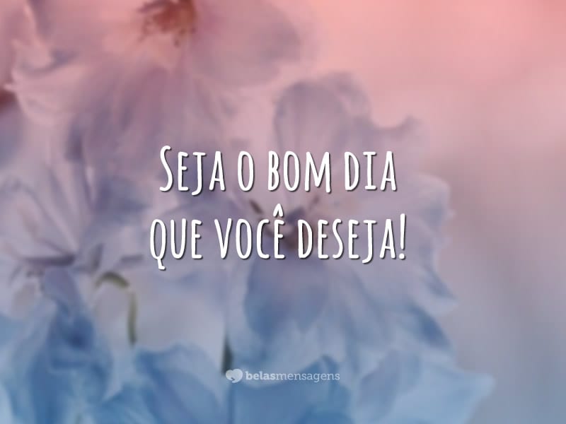 Seja o bom dia que você deseja!