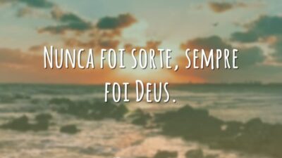 Nunca foi sorte, sempre foi Deus.