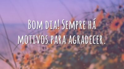 Bom dia! Sempre há motivos para agradecer.