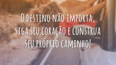 O destino não importa, siga seu coração e construa seu próprio caminho!