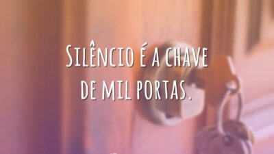 Silêncio é a chave de mil portas.
