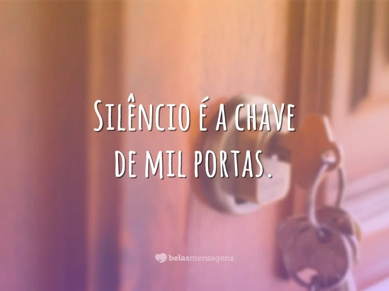 Silêncio é a chave de mil portas.