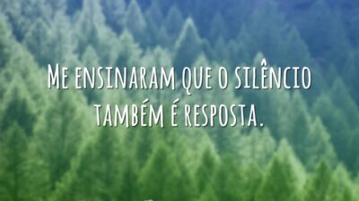 Me ensinaram que o silêncio também é resposta.