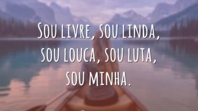 Sou livre, sou linda, sou louca, sou luta, sou minha.
