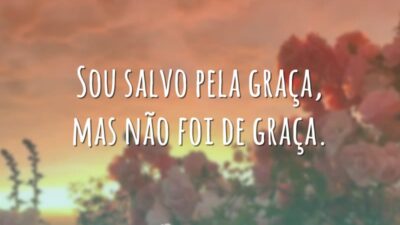 Sou salvo pela graça, mas não foi de graça.
