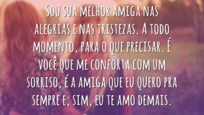 Sou sua melhor amiga nas alegrias e nas tristezas. A todo momento,&hellip;