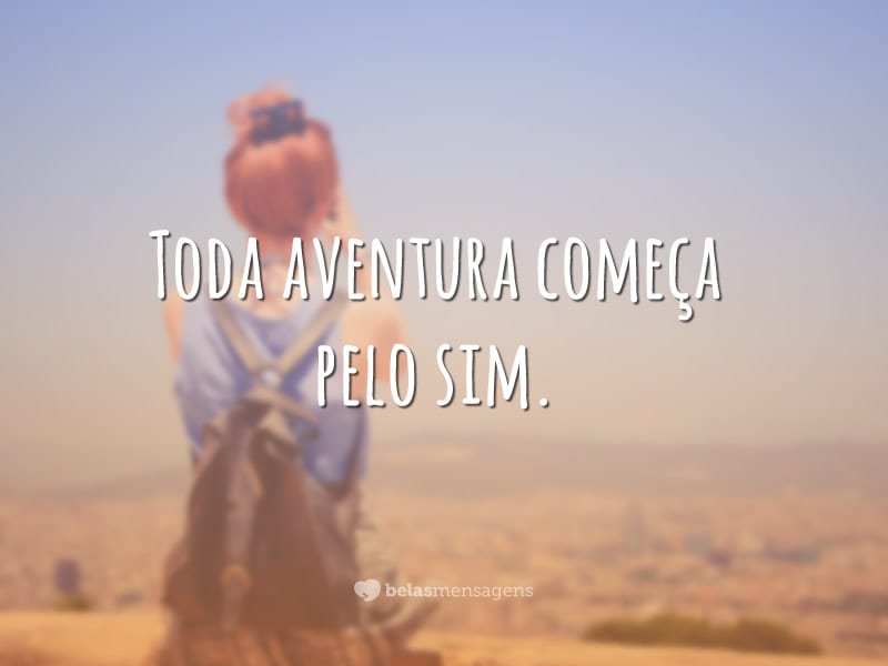 Toda aventura começa pelo sim.