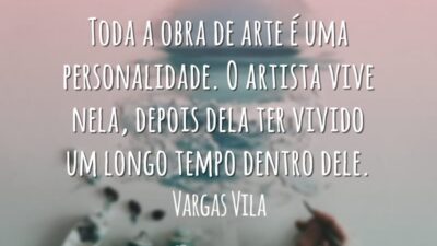 Toda a obra de arte é uma personalidade. O artista vive nela, depois dela ter vivido um longo tempo dentro dele.