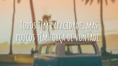 Todos têm capacidade, mas poucos têm força de vontade.