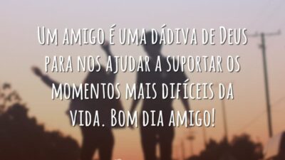 Um amigo é uma dádiva de Deus para nos ajudar a suportar os momentos mais difíceis da vida. Bom dia amigo!